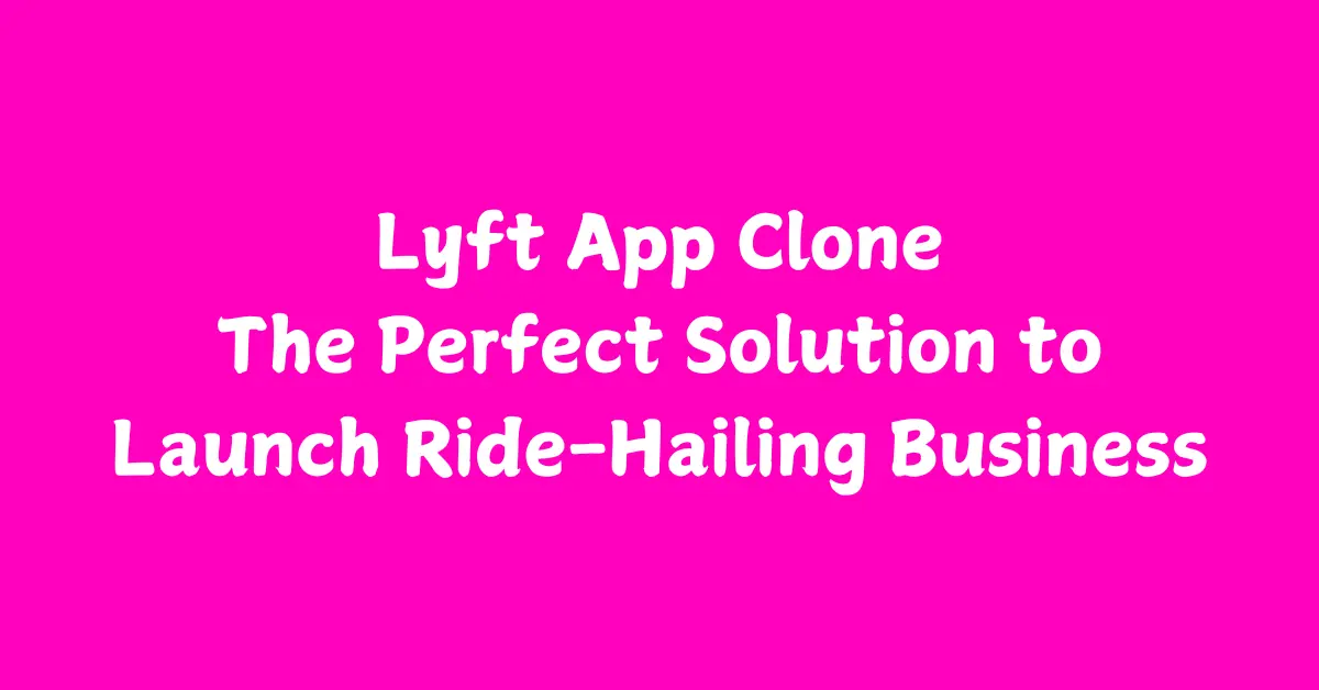Launch Ride-Hailing Business with Lyft App Clone - Appysa