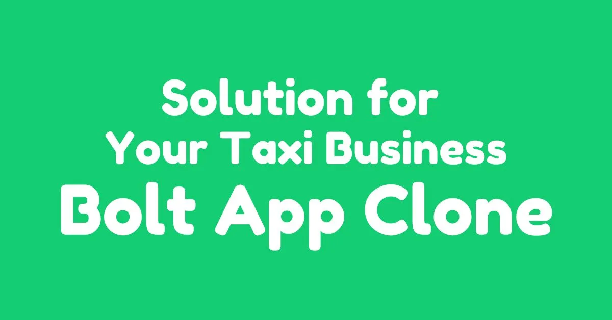 Solution for Your Taxi Business - Bolt App Clone - Appysa