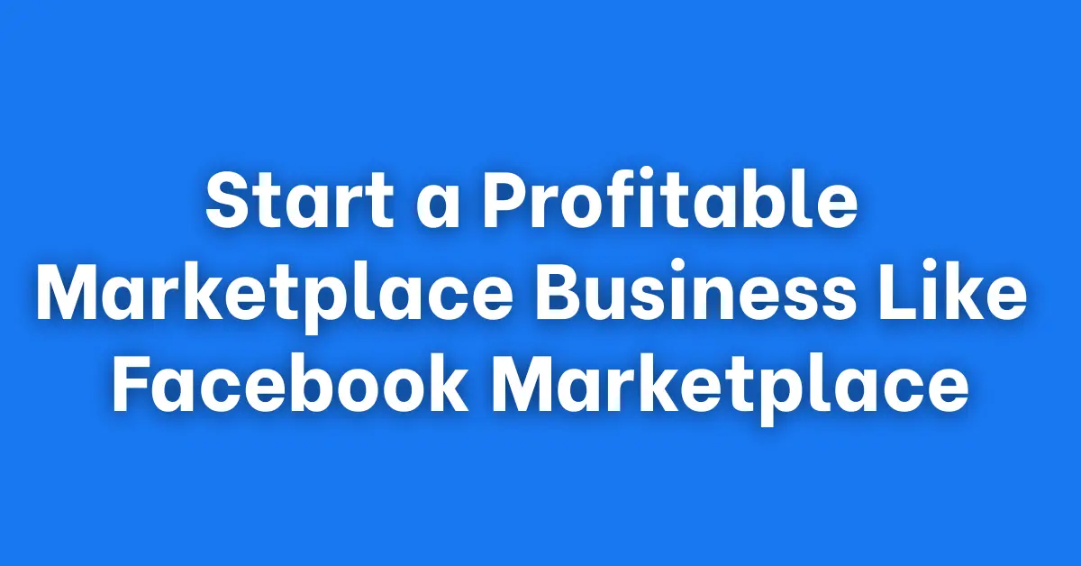 Business Like Facebook Marketplace: How to Launch & Profit
